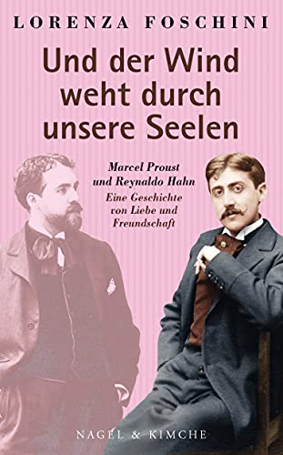 »Und der Wind weht durch unsere Seelen«: Marcel Proust und Reynaldo Hahn. Eine Geschichte von Liebe und Freundschaft von Nagel & Kimche